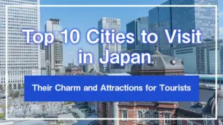 Top 10 Cities to Visit in Japan: Their Charm and Attractions for Tourists