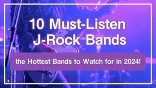 10 Must-Listen J-Rock Bands and the Hottest Bands to Watch for in 2024!