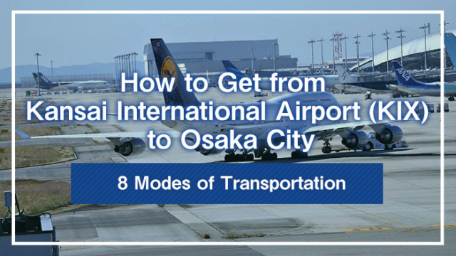 How to Get from Kansai International Airport (KIX) to Osaka City | 8 Modes of Transportation