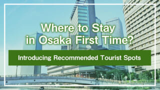 Where to Stay in Osaka First Time? Introducing Recommended Tourist Spots