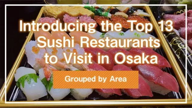 Introducing the Top 13 Sushi Restaurants to Visit in Osaka, Grouped by Area