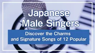Discover the Charms and Signature Songs of 12 Popular Japanese Male Singers!
