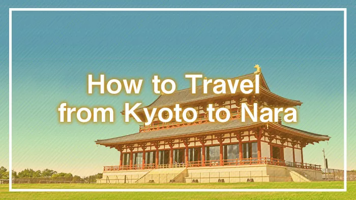 How to Travel from Kyoto to Nara