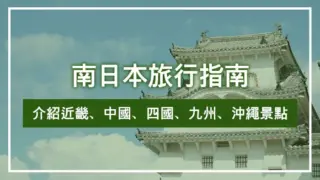 南日本旅行指南｜介紹近畿、中國、四國、九州、沖繩景點