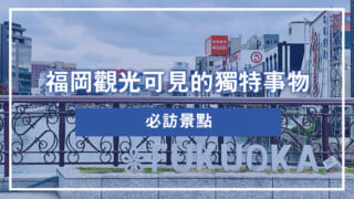 福岡觀光可見的獨特事物：必訪景點