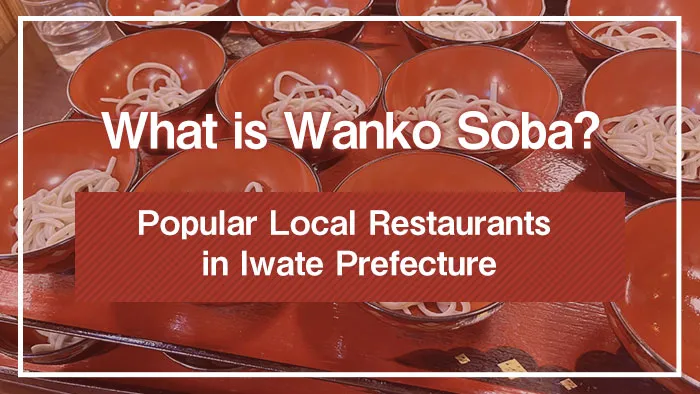 What is Wanko Soba? Popular Local Restaurants in Iwate Prefecture
