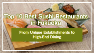 Top 10 Best Sushi Restaurants in Fukuoka | From Unique Establishments to High-End Dining