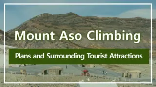 Mount Aso Climbing Plans and Surrounding Tourist Attractions