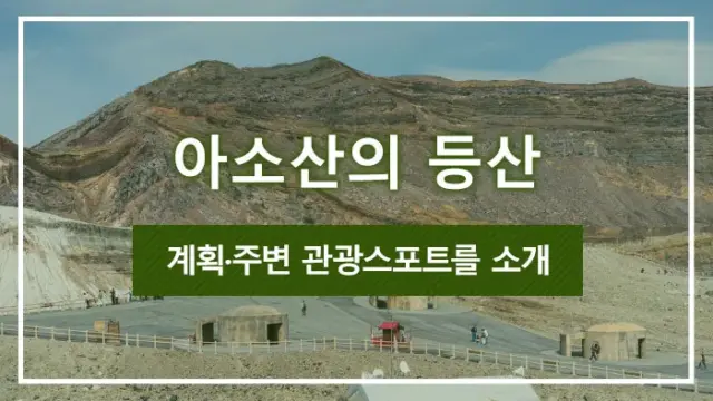 아소산의 등산 계획·주변 관광스포트를 소개