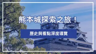 熊本城探索之旅！歷史與看點深度導覽