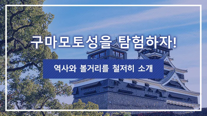 구마모토성을 탐험하자! 역사와 볼거리를 철저히 소개