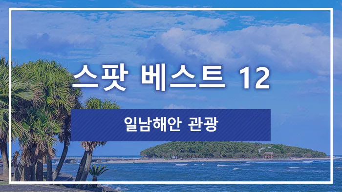 일남해안 관광 스팟 베스트 12
