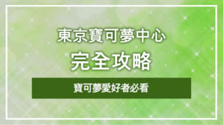 寶可夢愛好者必看：東京寶可夢中心完全攻略