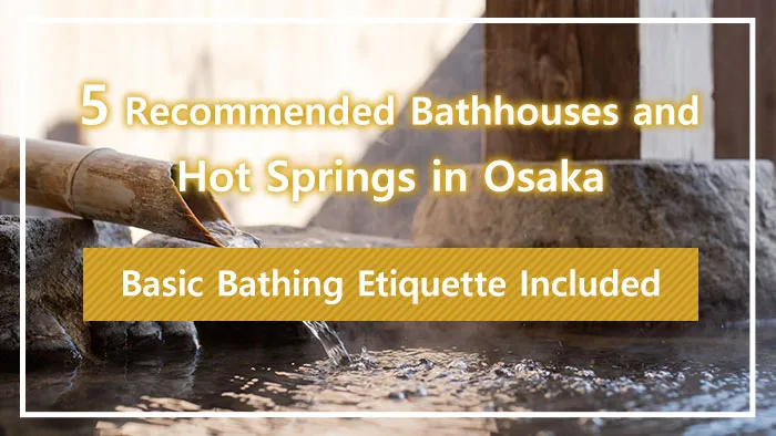 5 Recommended Bathhouses and Hot Springs in Osaka | Basic Bathing Etiquette Included