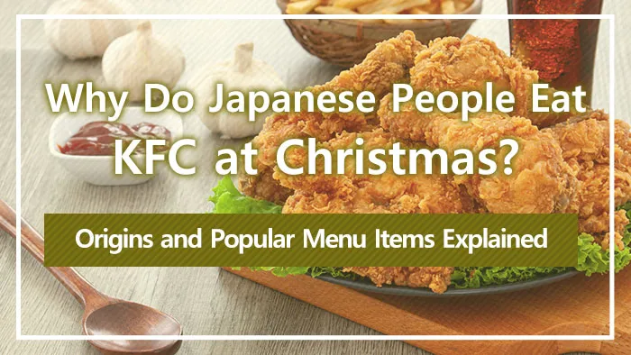 Why Do Japanese People Eat KFC at Christmas? Origins and Popular Menu Items Explained