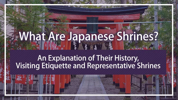 What Are Japanese Shrines? An Explanation of Their History, Visiting Etiquette, and Representative Shrines