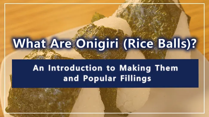 What Are Onigiri (Rice Balls)? An Introduction to Making Them and Popular Fillings