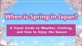 When is Spring in Japan? A Travel Guide to Weather, Clothing, and How to Enjoy the Season