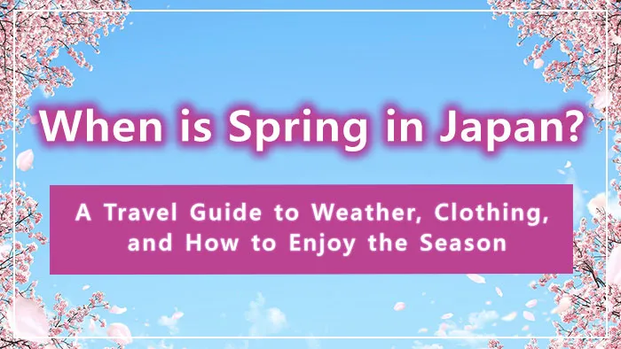 When is Spring in Japan? A Travel Guide to Weather, Clothing, and How to Enjoy the Season