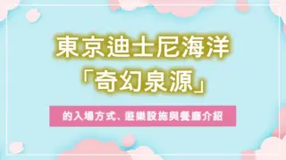東京迪士尼海洋「奇幻泉源」的入場方式、遊樂設施與餐廳介紹