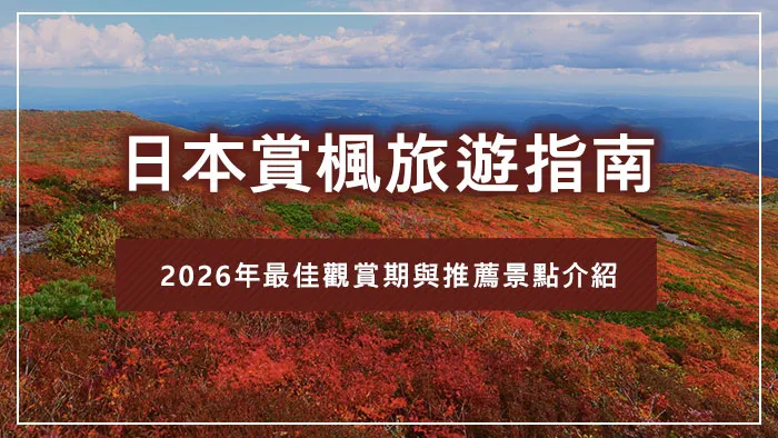 日本賞楓旅遊指南｜2026年最佳觀賞期與推薦景點介紹