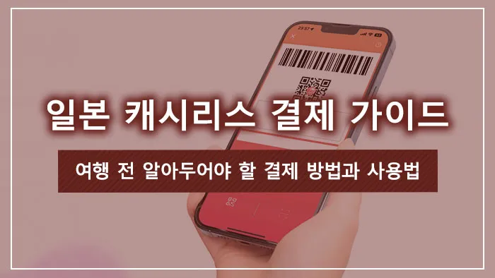 일본 캐시리스 결제 가이드｜여행 전 알아두어야 할 결제 방법과 사용법