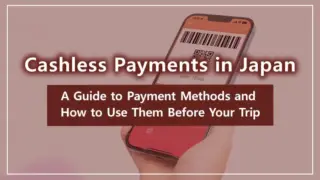 Cashless Payments in Japan: A Guide to Payment Methods and How to Use Them Before Your Trip