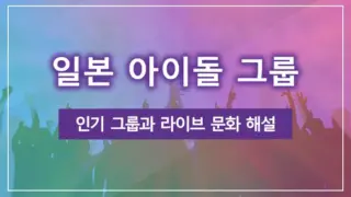 일본 아이돌 그룹｜인기 그룹과 라이브 문화 해설