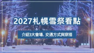 2027札幌雪祭看點｜介紹3大會場、交通方式與穿搭