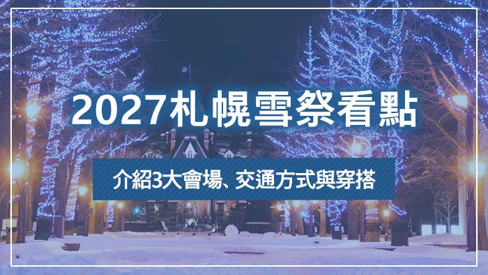 2027札幌雪祭看點｜介紹3大會場、交通方式與穿搭