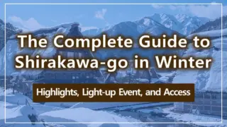 The Complete Guide to Shirakawa-go in Winter | Highlights, Light-up Event, and Access