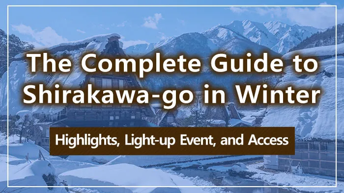 The Complete Guide to Shirakawa-go in Winter | Highlights, Light-up Event, and Access